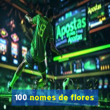 100 nomes de flores